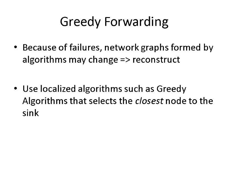 Greedy Forwarding Because of failures, network graphs formed by algorithms may change => reconstruct